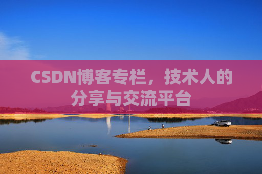CSDN博客专栏,技术人的分享与交流平台